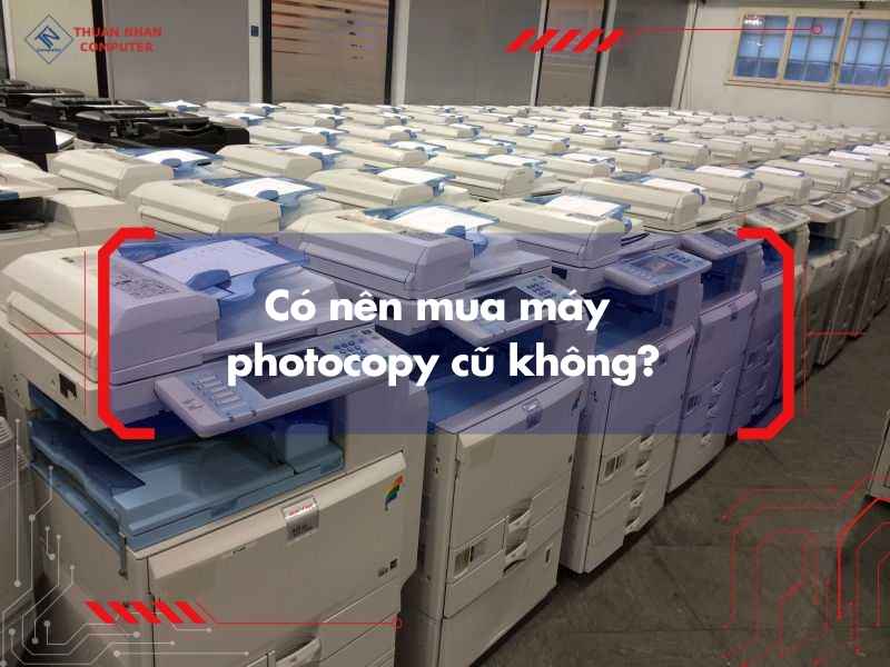 Có nên mua máy photocopy cũ không?