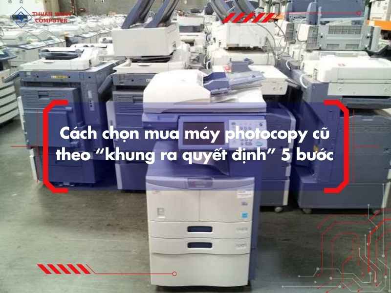 Cách chọn mua máy photocopy cũ theo “khung ra quyết định” 5 bước