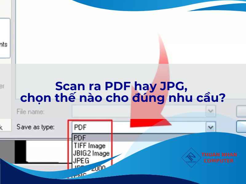 Scan ra PDF hay JPG, chọn thế nào cho đúng nhu cầu?