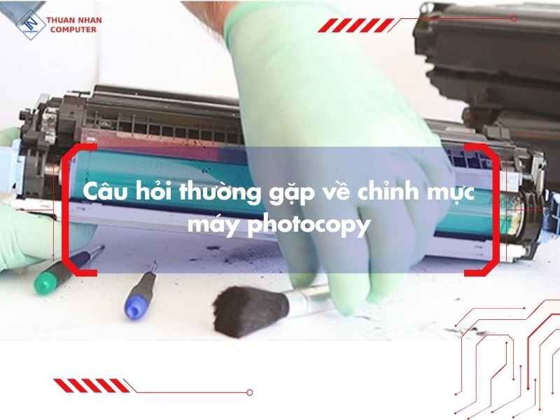 Câu hỏi thường gặp về chỉnh mực máy photocopy