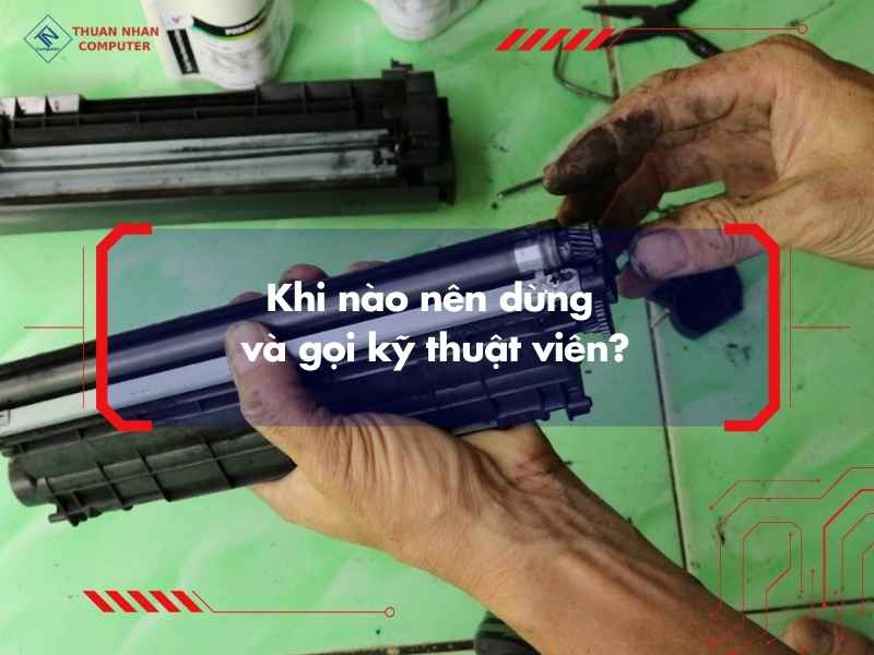 Khi nào nên dừng và gọi kỹ thuật viên?