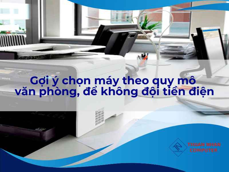 Gợi ý chọn máy theo quy mô văn phòng, để không đội tiền điện