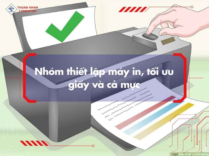 Nhóm thiết lập máy in, tối ưu giấy và cả mực