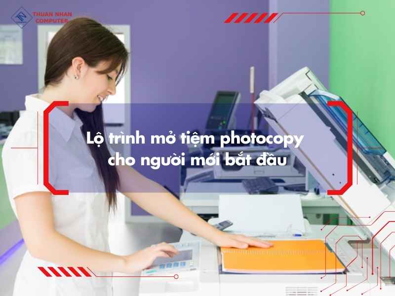 Lộ trình mở tiệm photocopy cho người mới bắt đầu