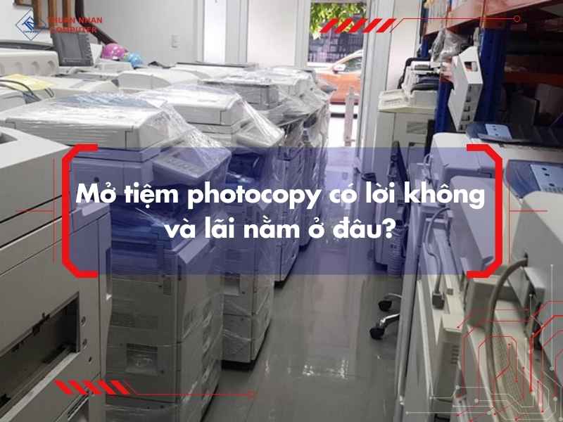 Mở tiệm photocopy có lời không và lãi nằm ở đâu?