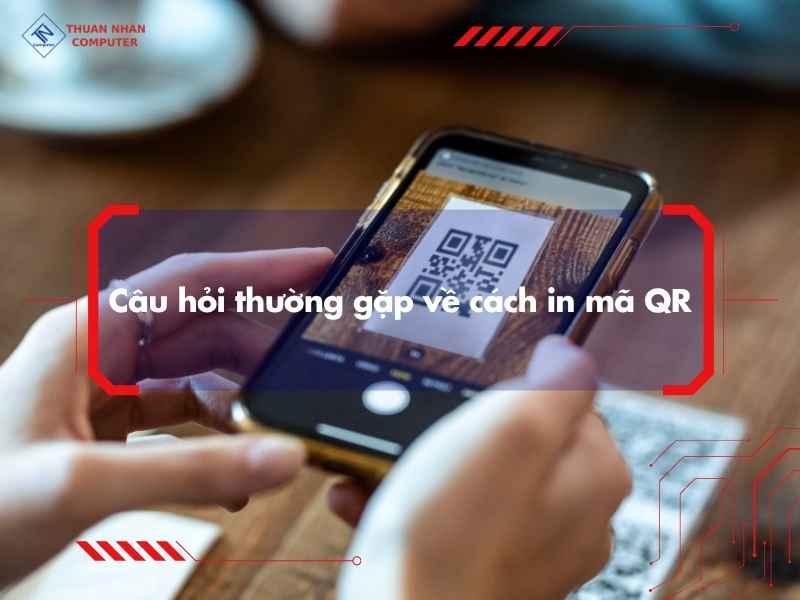 Câu hỏi thường gặp về cách in mã QR