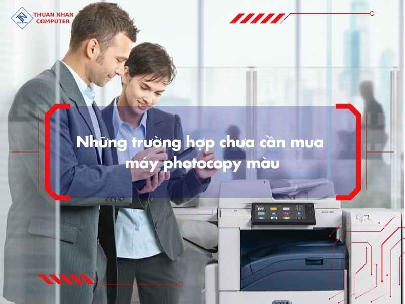 Những trường hợp chưa cần mua máy photocopy màu