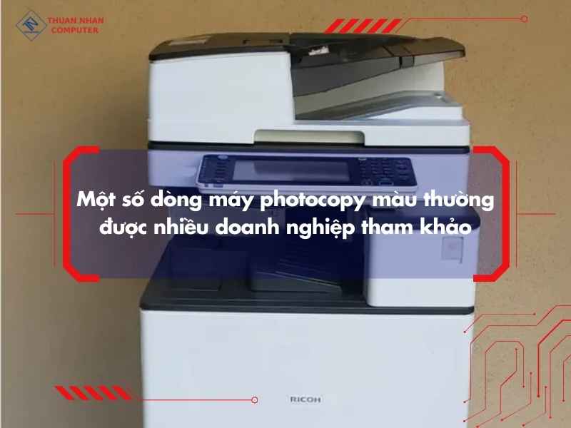 Một số dòng máy photocopy màu thường được nhiều doanh nghiệp tham khảo