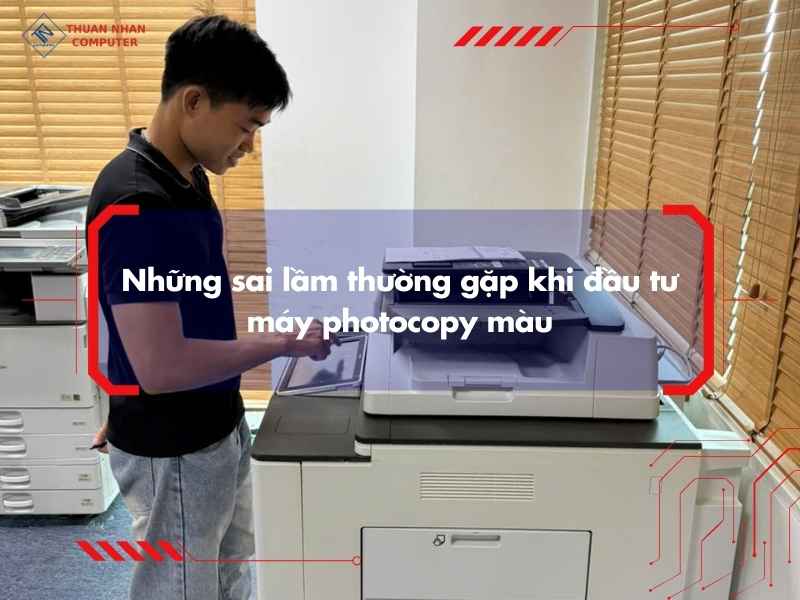 Những sai lầm thường gặp khi đầu tư máy photocopy màu