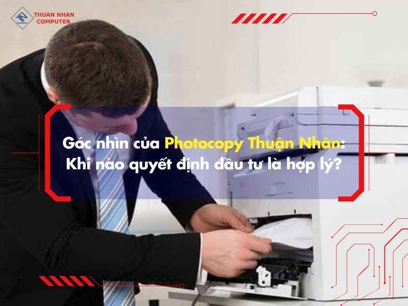Góc nhìn của Photocopy Thuận Nhân: Khi nào quyết định đầu tư là hợp lý?