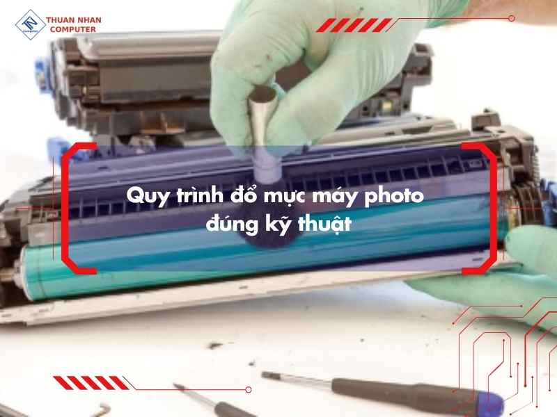Quy trình đổ mực máy photo đúng kỹ thuật