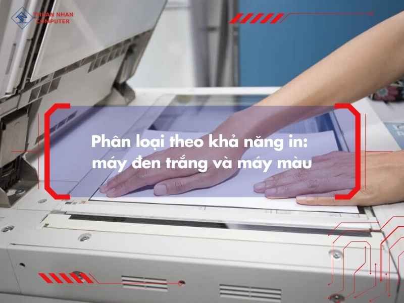 Phân loại theo khả năng in: máy đen trắng và máy màu