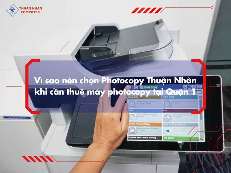 Vì sao nên chọn Photocopy Thuận Nhân khi cần thuê máy photocopy tại Quận 1