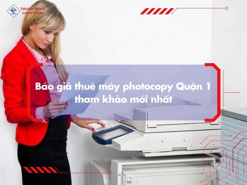 Báo giá thuê máy photocopy Quận 1 tham khảo mới nhất