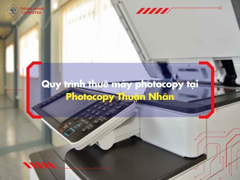 Quy trình thuê máy photocopy tại Photocopy Thuận Nhân