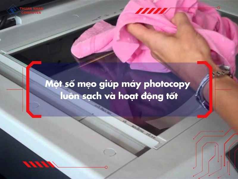 Một số mẹo giúp máy photocopy luôn sạch và hoạt động tốt