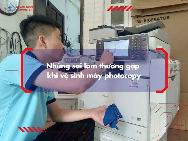 Những sai lầm thường gặp khi vệ sinh máy photocopy