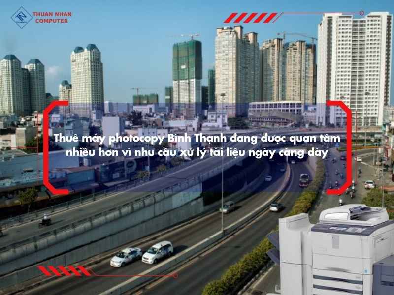 Thuê máy photocopy Bình Thạnh đang được quan tâm nhiều hơn vì nhu cầu xử lý tài liệu ngày càng dày