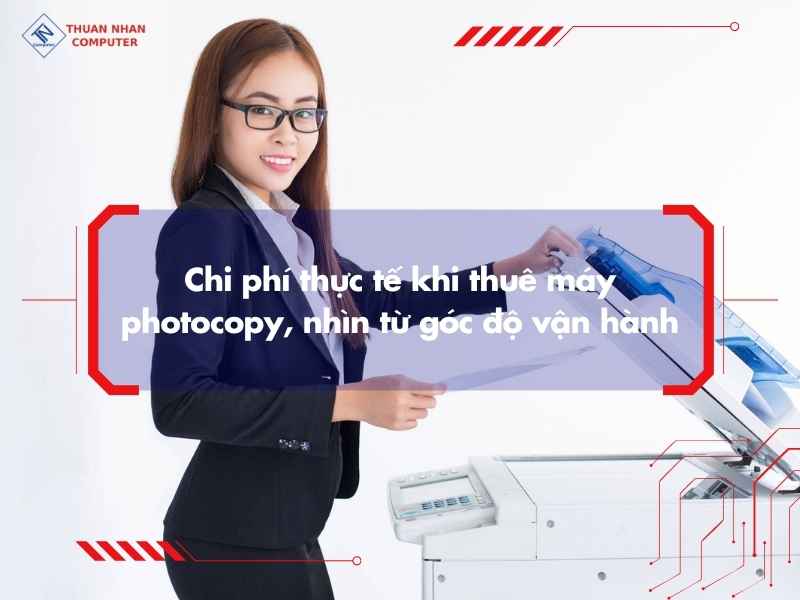 Chi phí thực tế khi thuê máy photocopy, nhìn từ góc độ vận hành