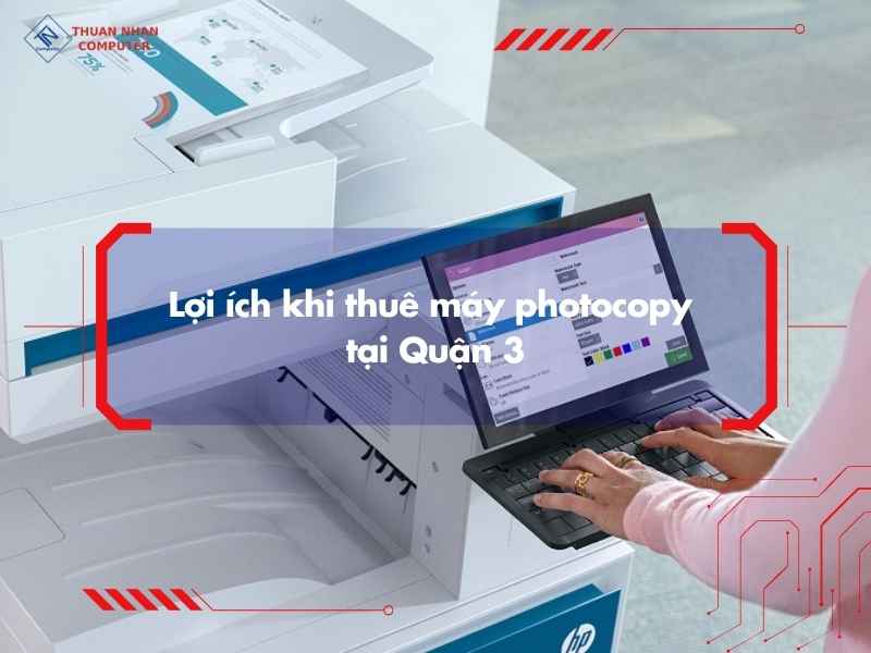 Lợi ích khi thuê máy photocopy tại Quận 3