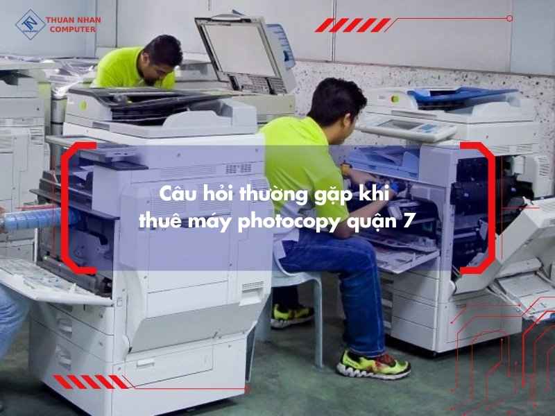 Câu hỏi thường gặp khi thuê máy photocopy quận 7