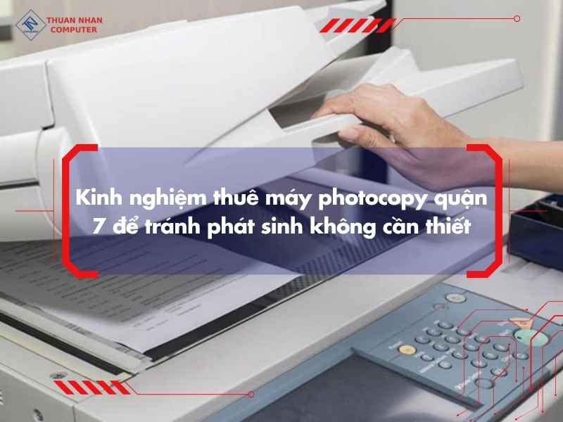 Kinh nghiệm thuê máy photocopy quận 7 để tránh phát sinh không cần thiết