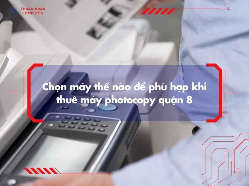 Yếu tố nào làm thay đổi báo giá thuê máy photocopy quận 8