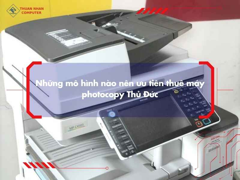 Những mô hình nào nên ưu tiên thuê máy photocopy Thủ Đức