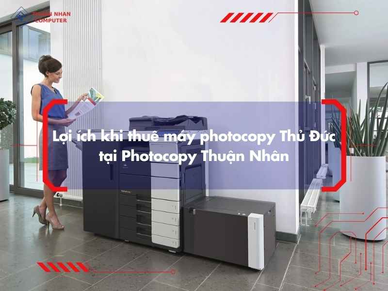 Lợi ích khi thuê máy photocopy Thủ Đức tại Photocopy Thuận Nhân