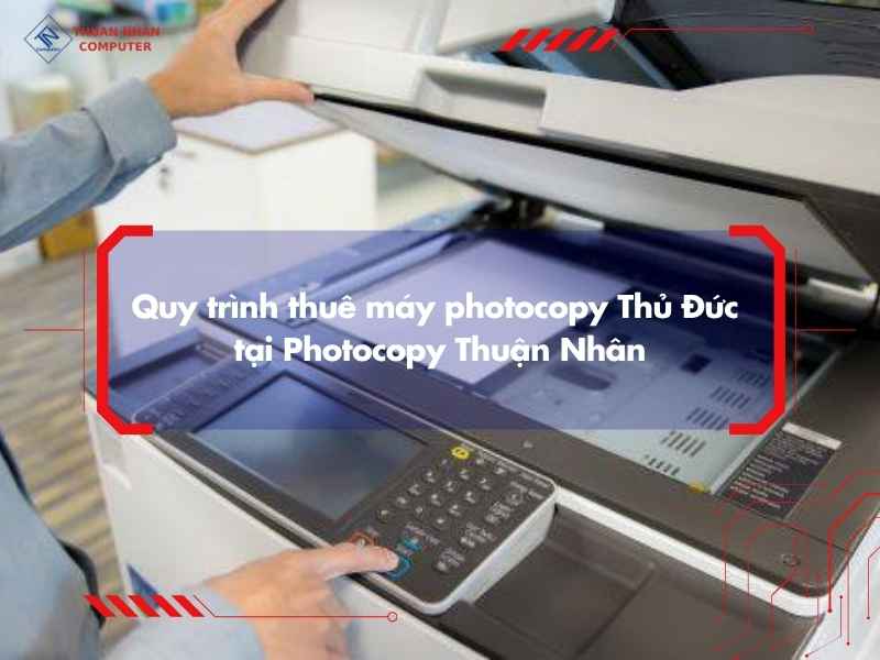 Quy trình thuê máy photocopy Thủ Đức tại Photocopy Thuận Nhân