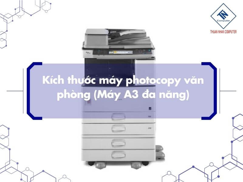 Kích thước máy photocopy văn phòng (Máy A3 đa năng)