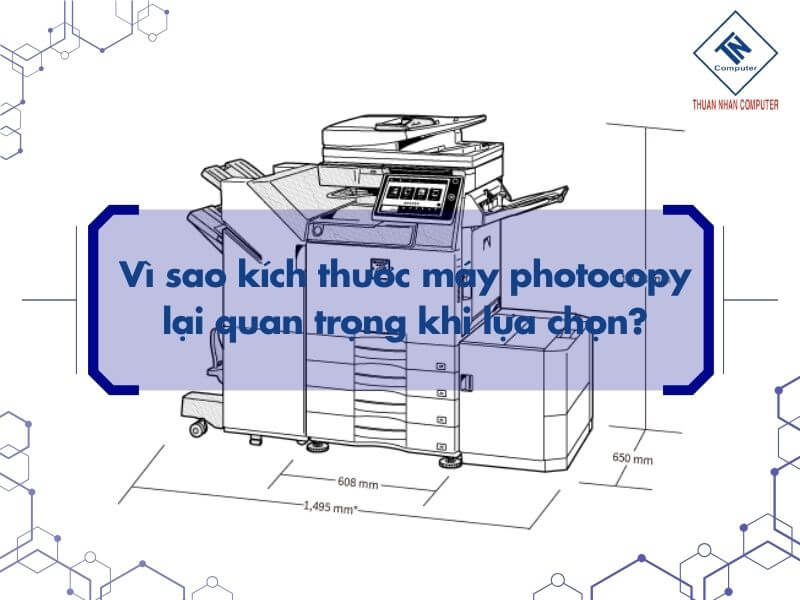 Vì sao kích thước máy photocopy lại quan trọng khi lựa chọn?