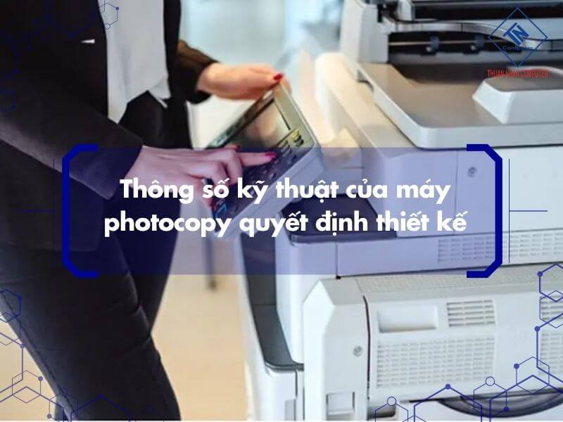 Thông số kỹ thuật của máy photocopy quyết định thiết kế